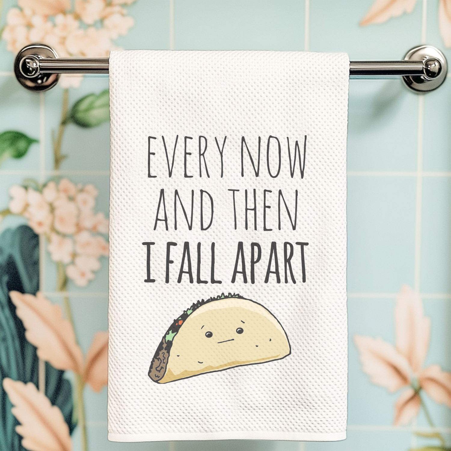 Full Color Kitchen Towel - Every Now And Then I Fall Apart (Taco)