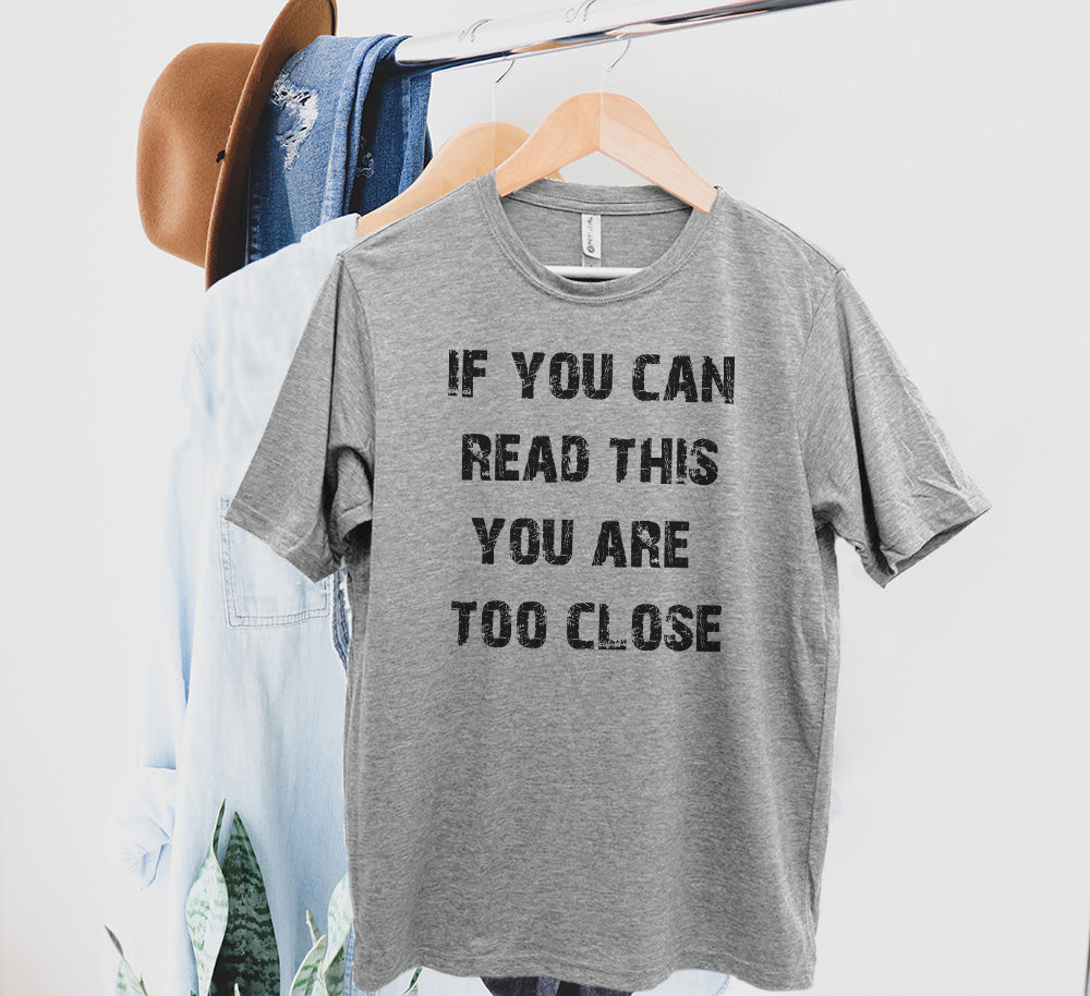 If You Can Read This You Are Too Close - Men's / Unisex Tee