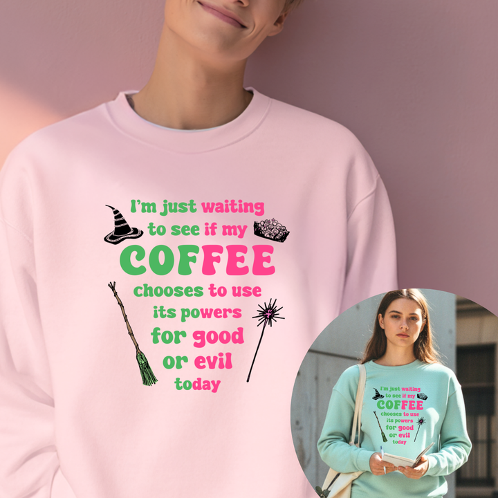 Waiting To See If My Coffee Chooses To Use It' Powers For Good or Evil - Wicked Inspired Unisex Sweatshirt