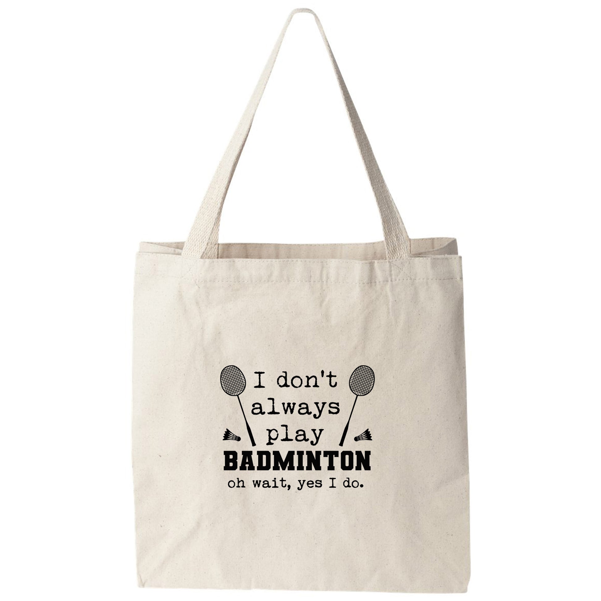 a tote bag that says i don't always play badminton