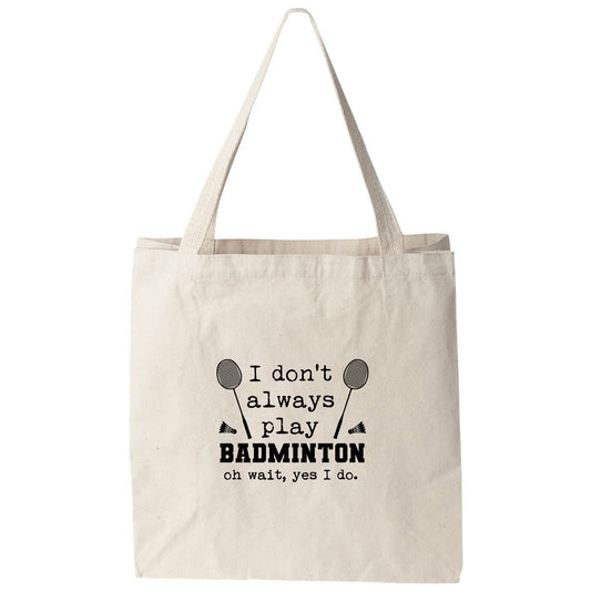 a tote bag that says i don't always play badminton