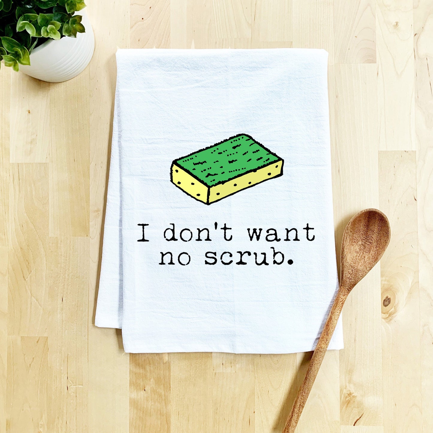 a tea towel that says i don't want to scrub