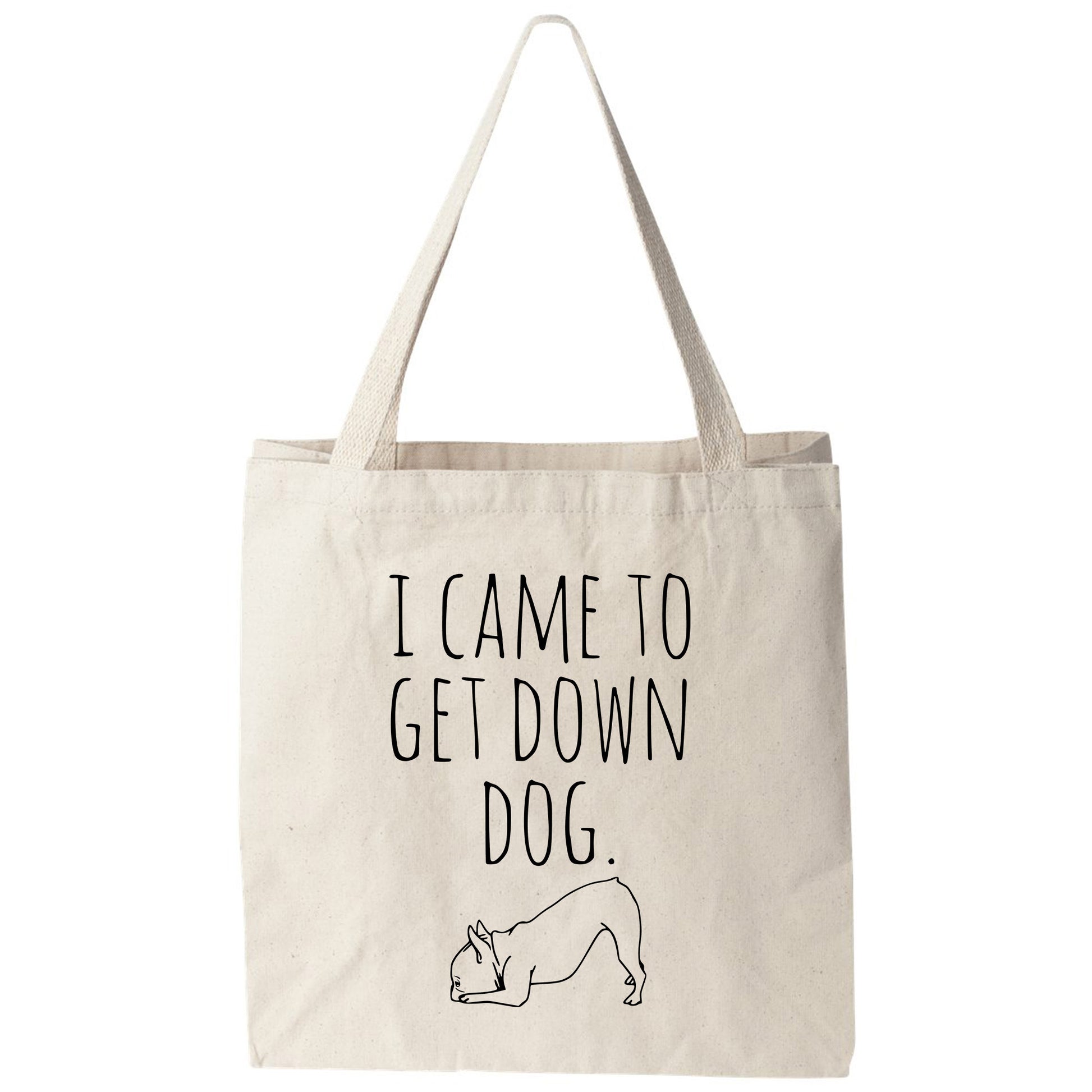 a tote bag that says i came to get down dog