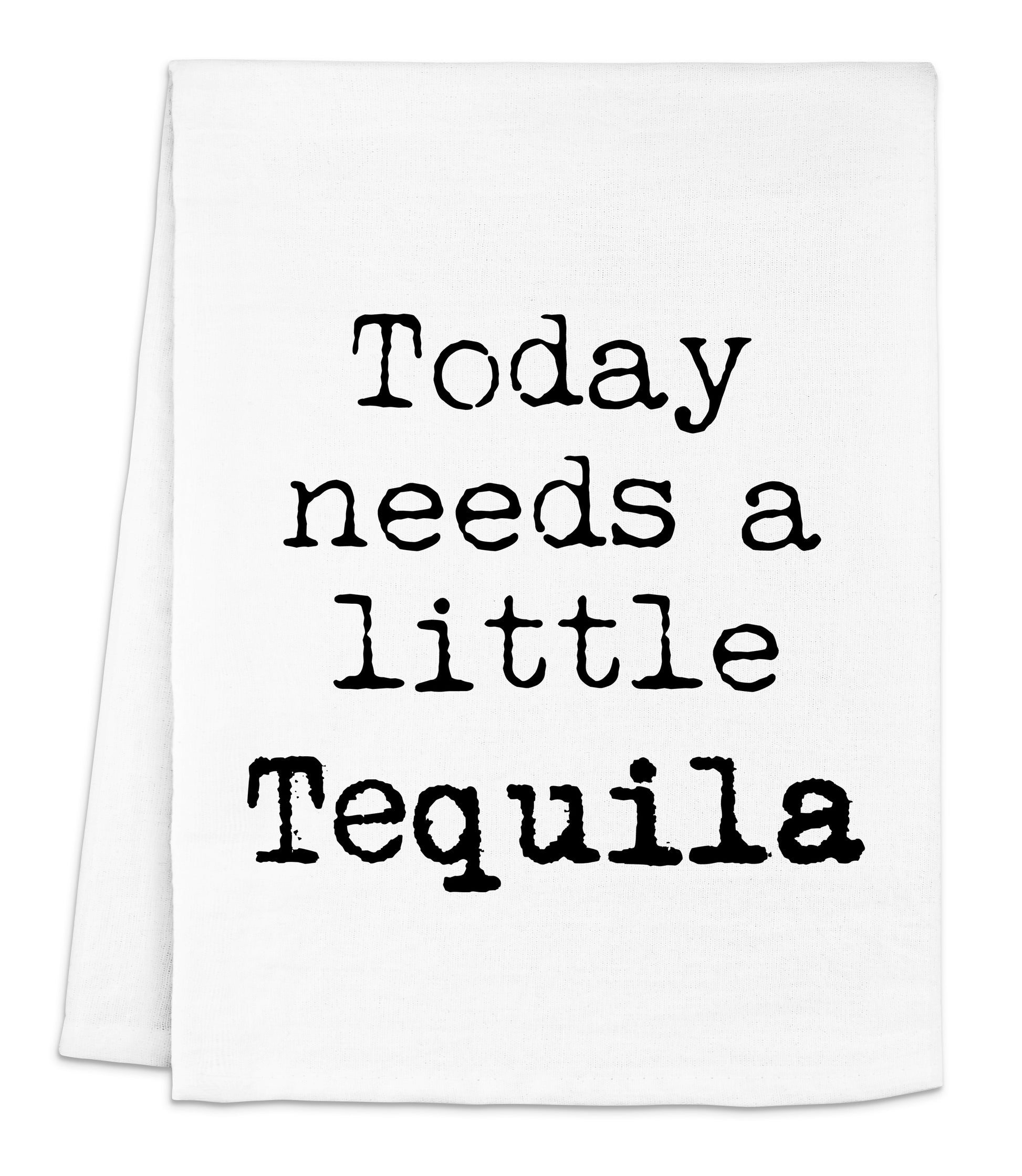 a white towel with the words today needs a little tequila