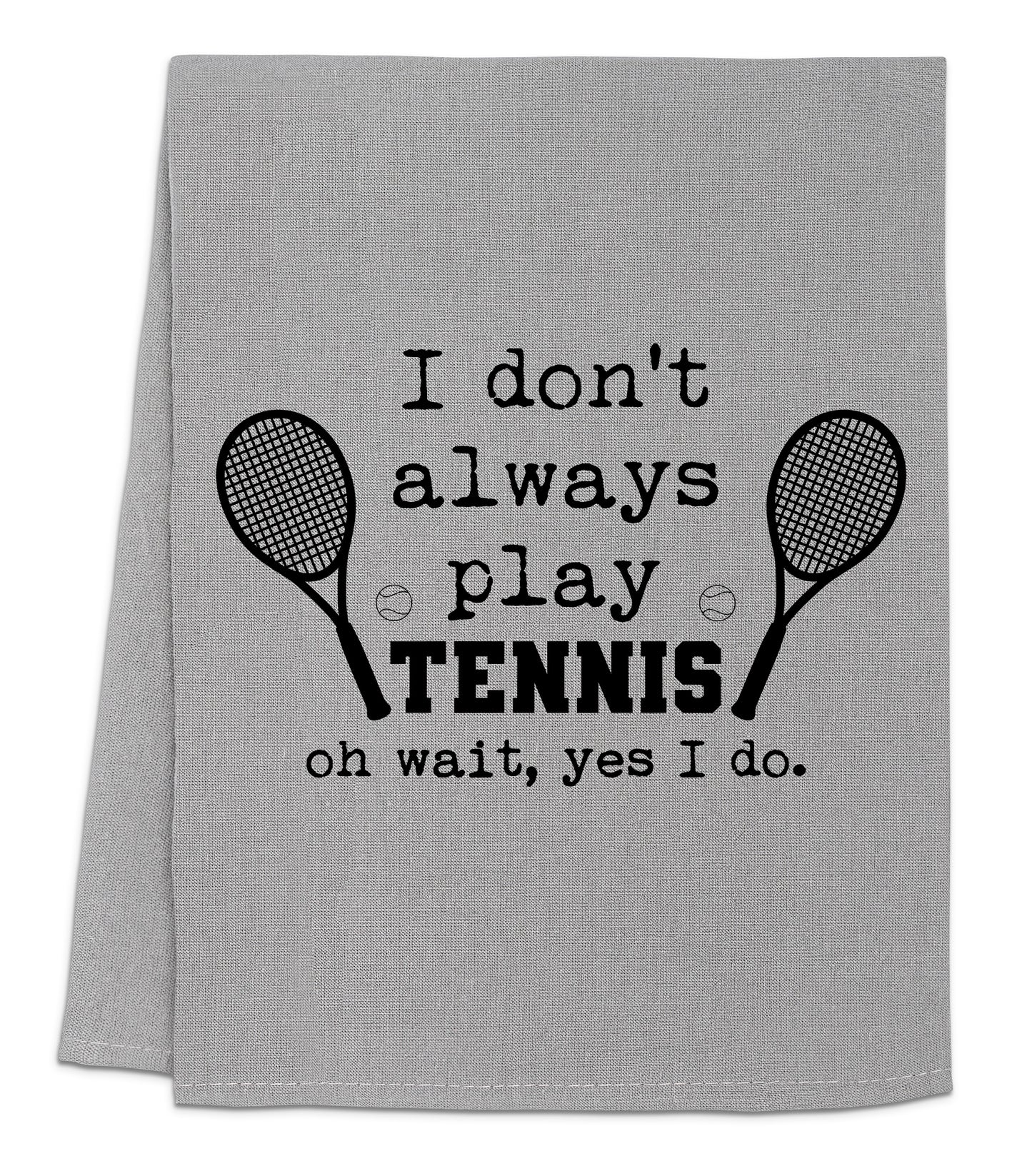 a towel that says i don't always play tennis on wait, yes i