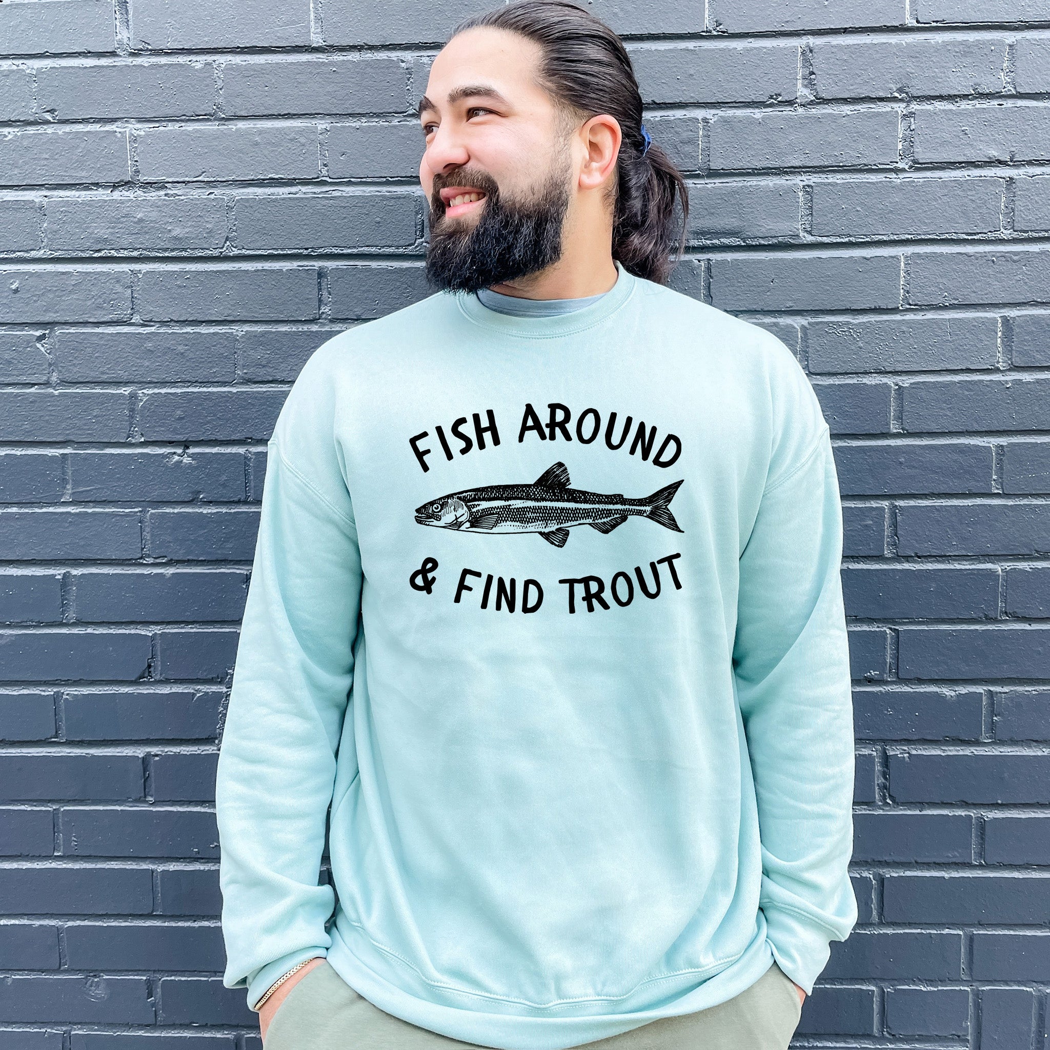 Fish Around and Find Trout - Unisex Sweatshirt