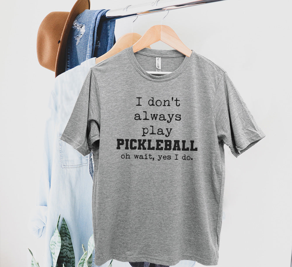 I Don't Always Play Pickleball (Oh Wait, Yes I Do) - Men's / Unisex Tee - Stonewash Blue, Sage, Lavender, or Heather Gray