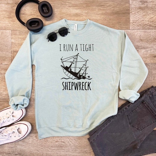 I Run A Tight Shipwreck - Unisex Sweatshirt - Heather Gray, Dusty Blue, Mauve, or Gold