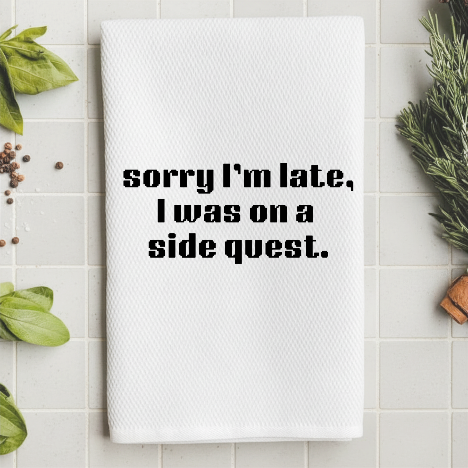 Sorry I'm Late I Was On A Sidequest Kitchen Towel
