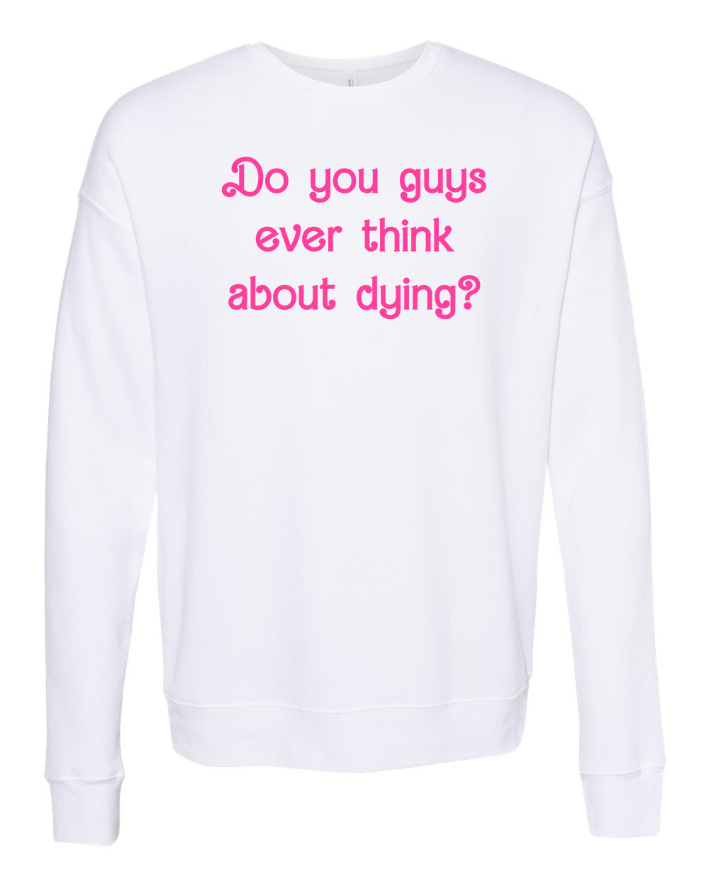 Do You Guys Ever Think About Dying? - Unisex Sweatshirt - White with Pink Ink