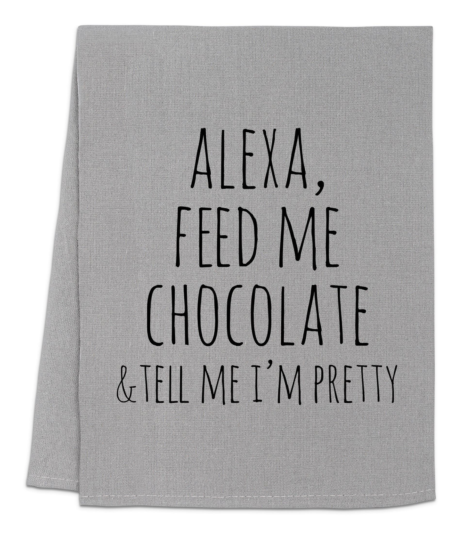 a tea towel with the words alexa feed me chocolate and tell me i '