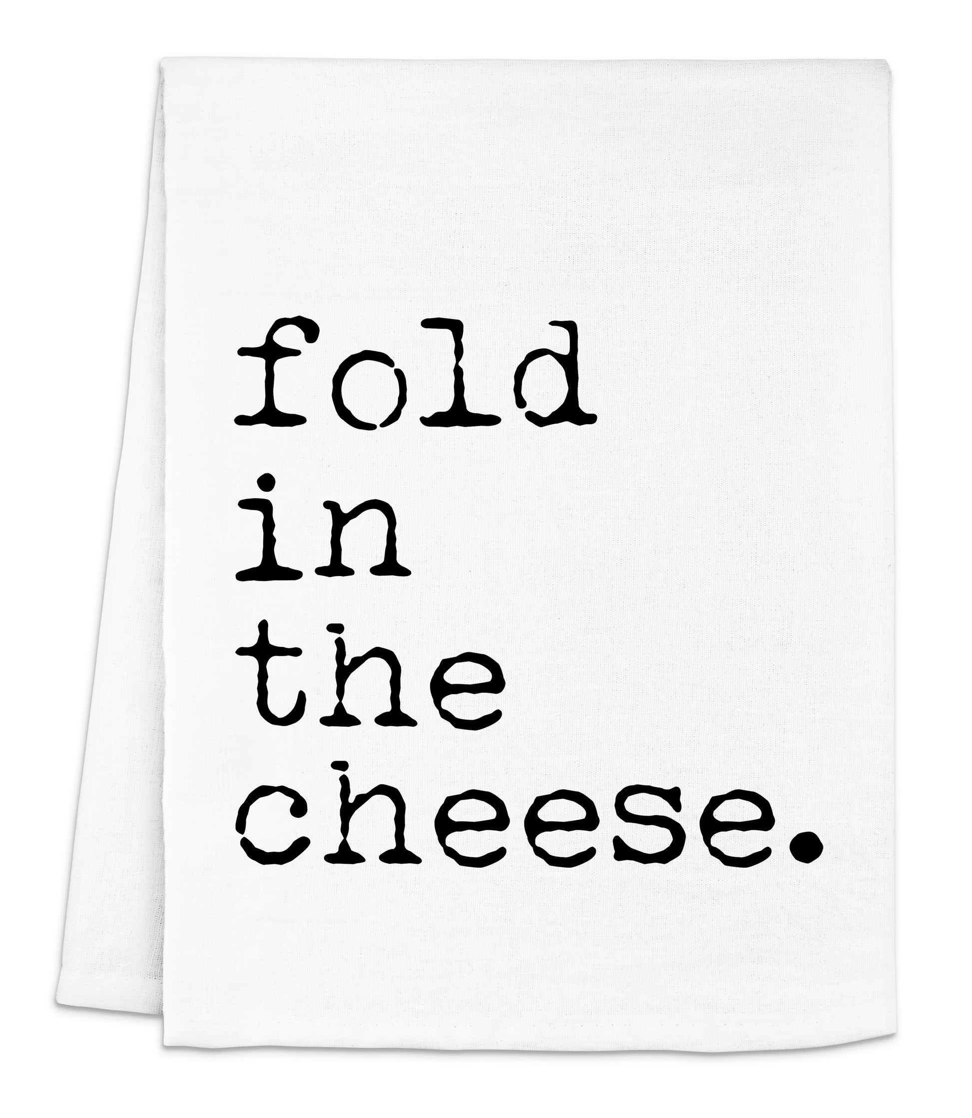 a dish towel that says fold in the cheese