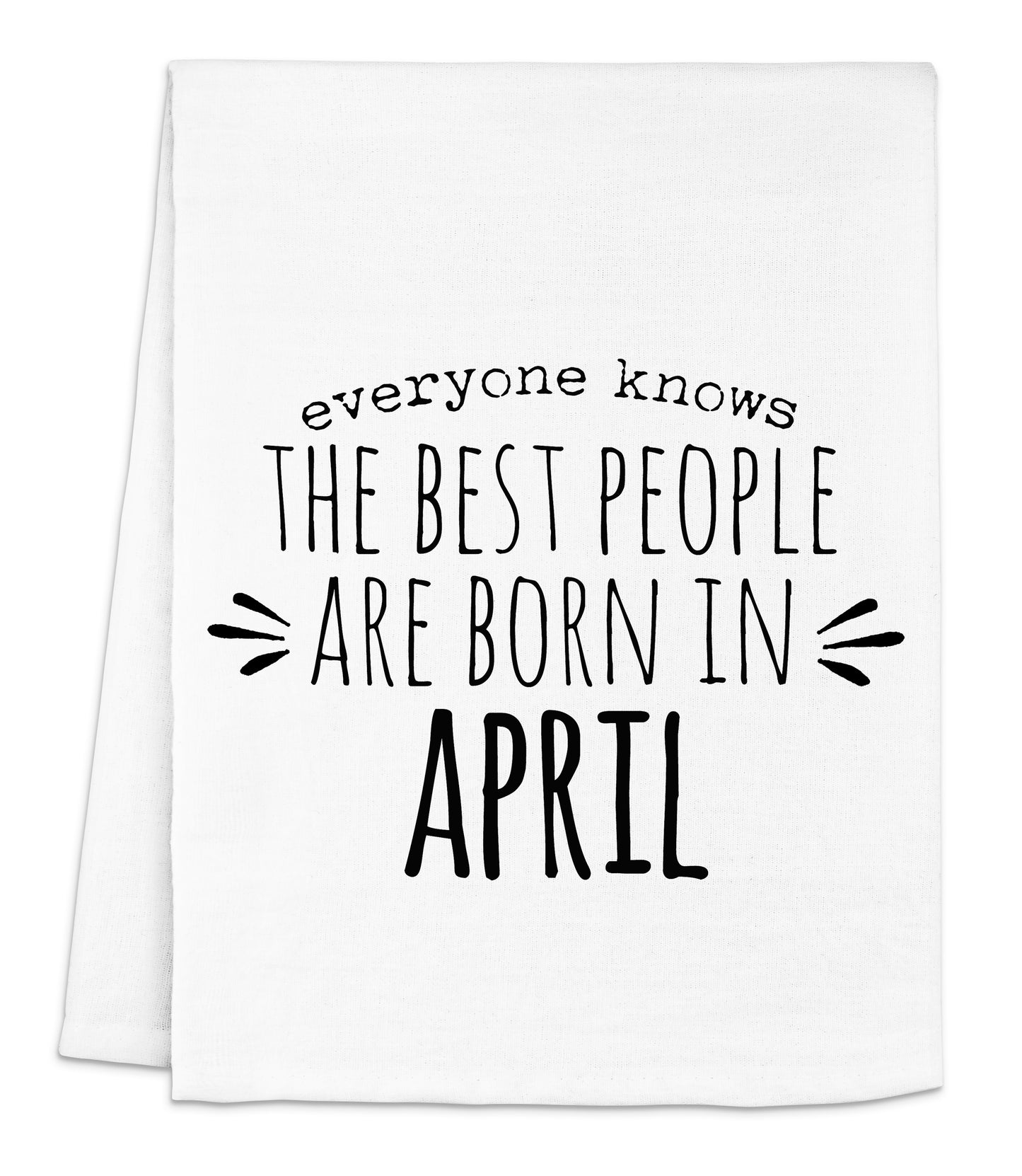 a white dish towel with the words, everyone knows the best people are born in
