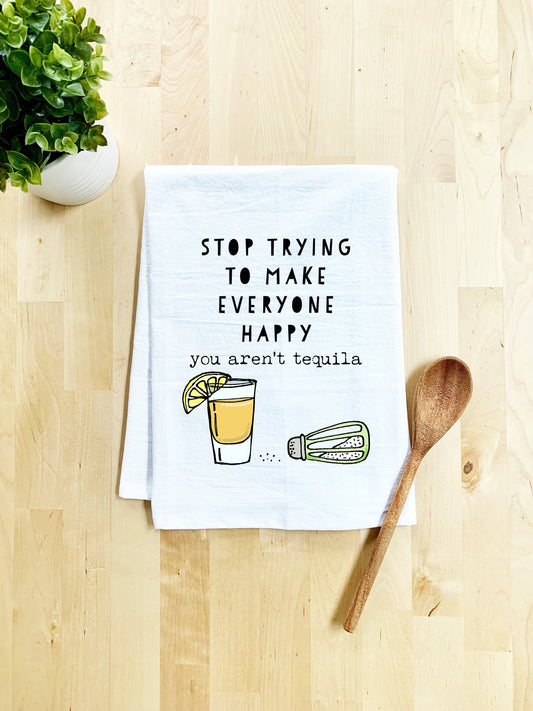 Full Color Dish Towel - Stop Trying To Make Everyone Happy (You Aren't Tequila) - White