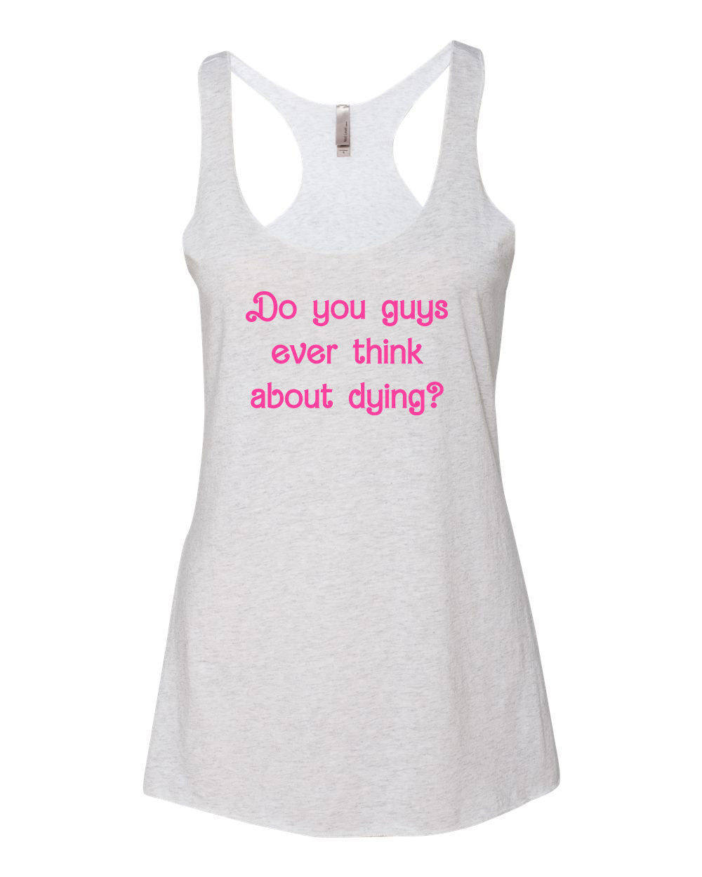 Do You Guys Ever Think About Dying? - Women's Tank - White with Pink Ink