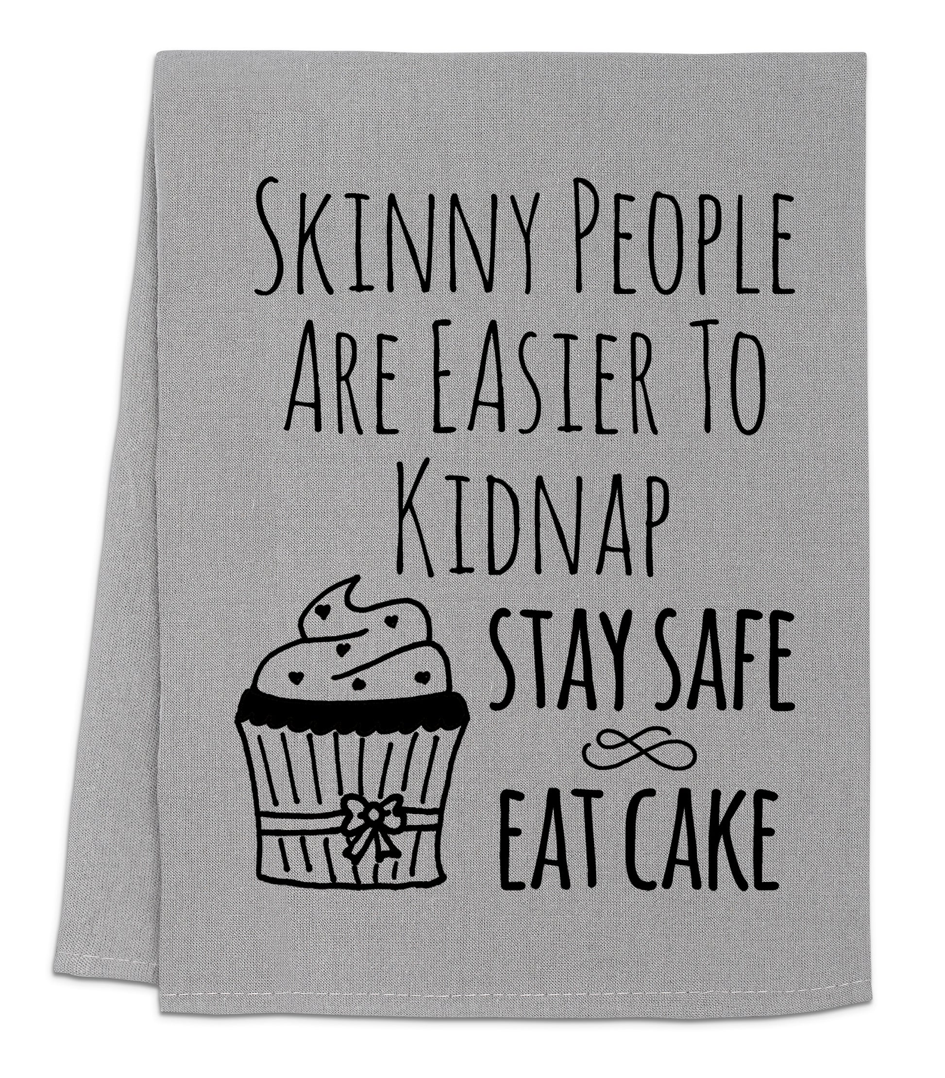 a towel that says skinny people are easier to kidnapped stay safe eat cake