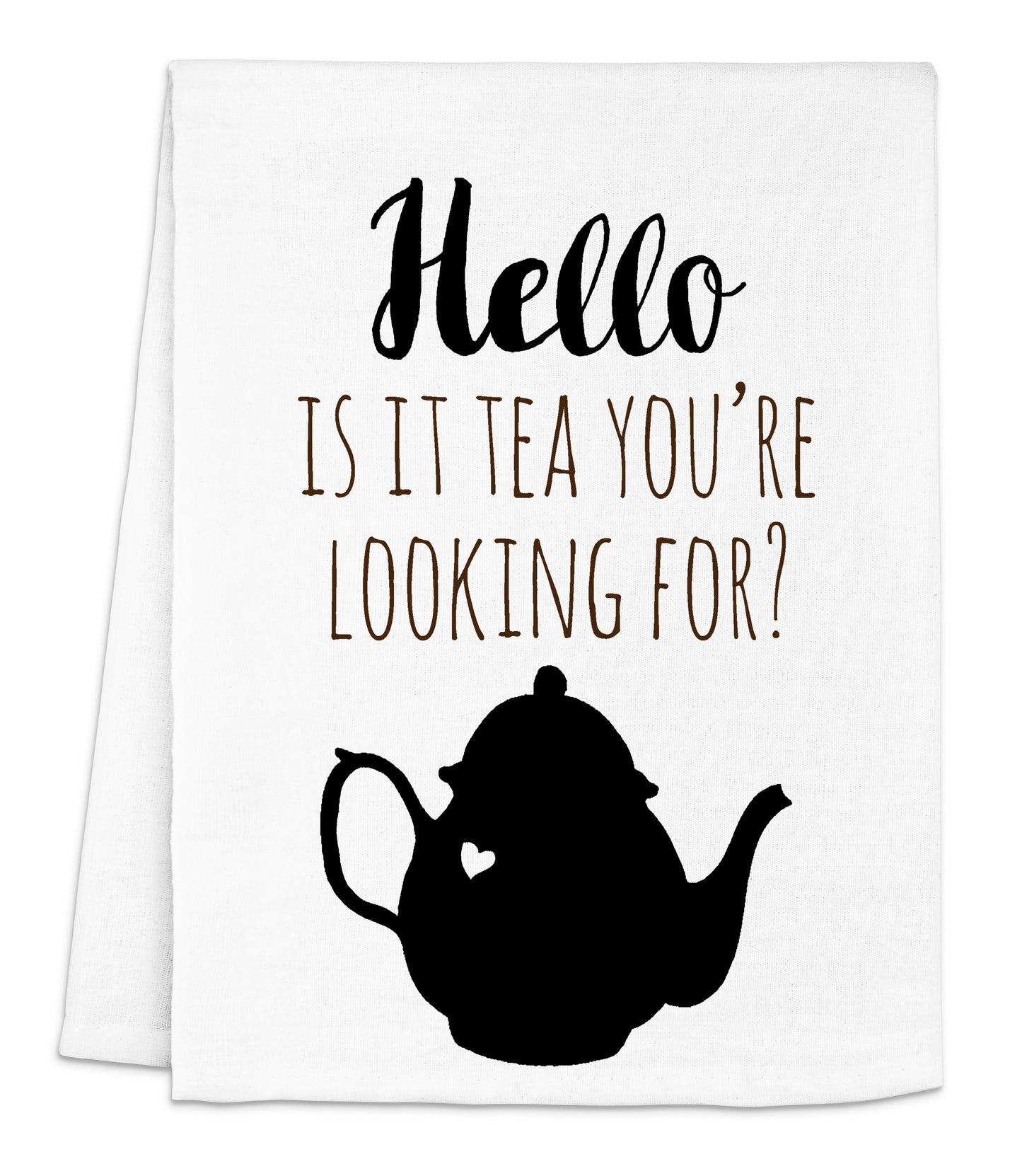a tea towel with the words hello is it tea you're looking for?
