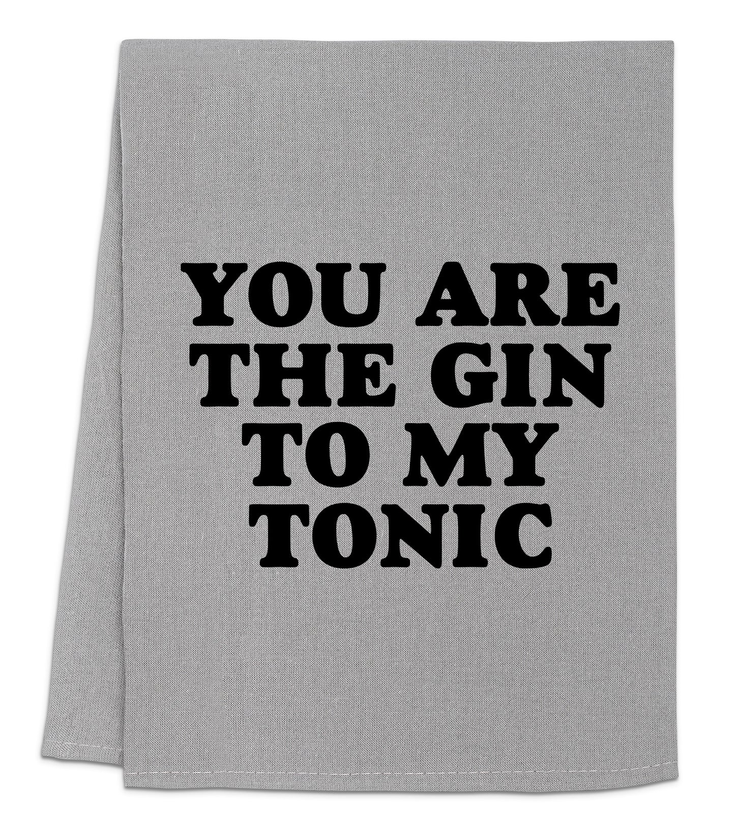 a towel with the words you are the gin to my tonic on it