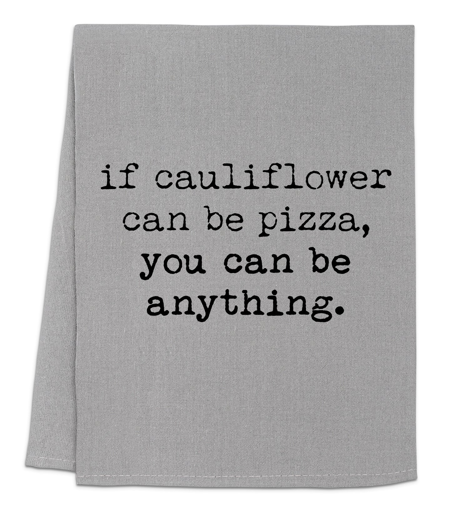 a towel with the words if cauliflower can be pizza, you can be