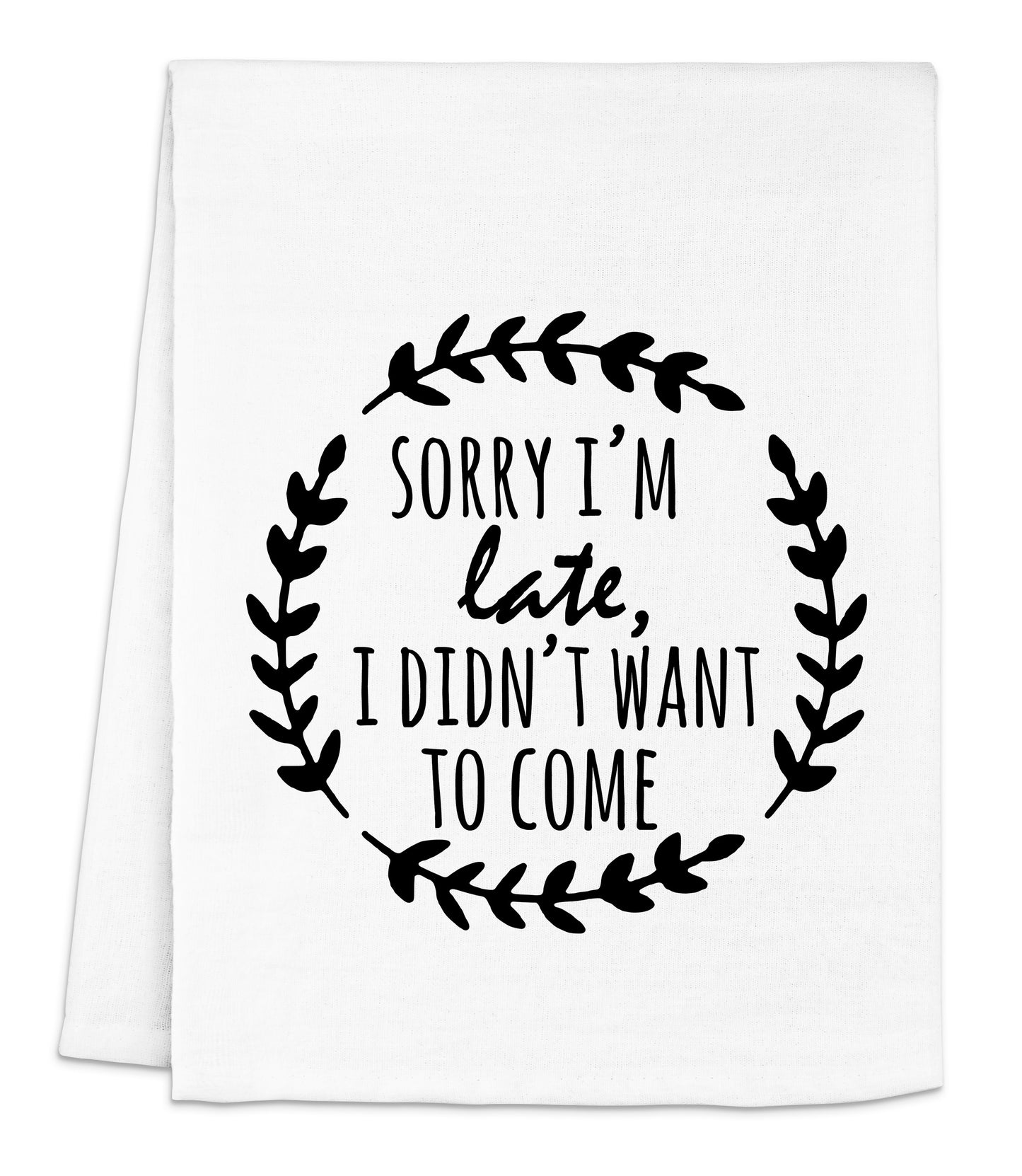 a white dish towel with black lettering that says sorry i'm late i didn