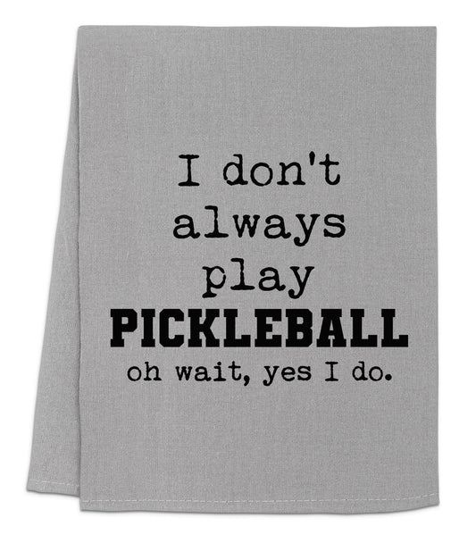 a towel that says i don't always play pickleball oh wait,