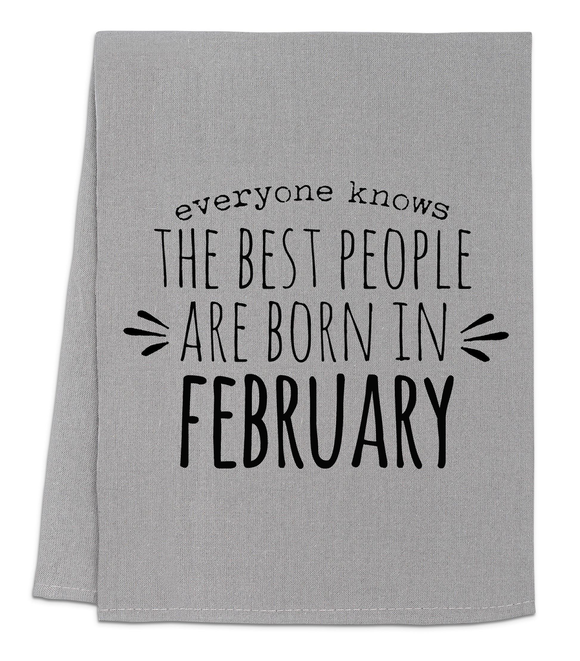 a gray towel with the words, everyone knows the best people are born in february