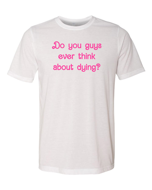 Do You Guys Ever Think About Dying? - Men's / Unisex Tee - White with Pink Ink