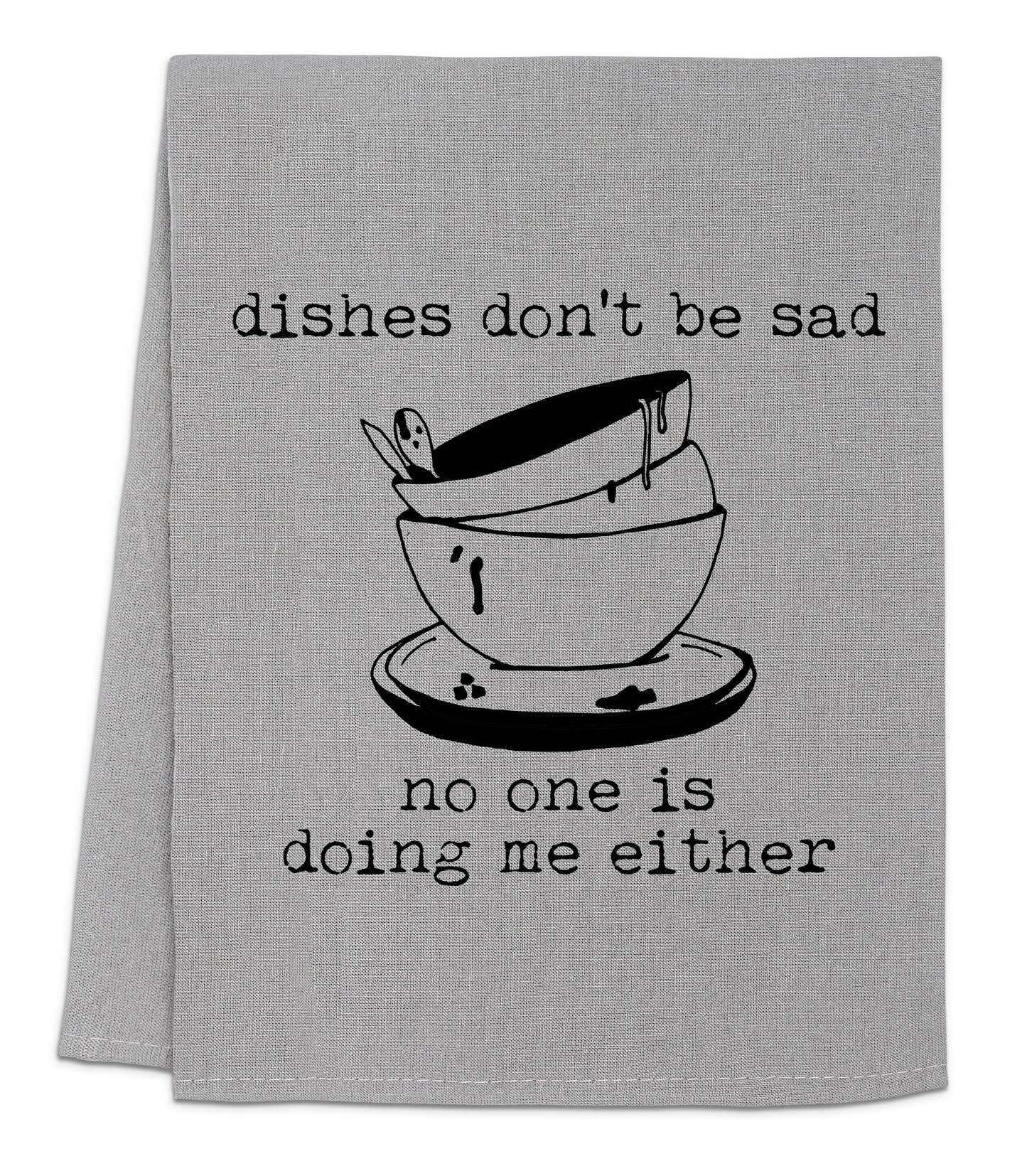 a tea towel with the words dishes don't be sad, no one is