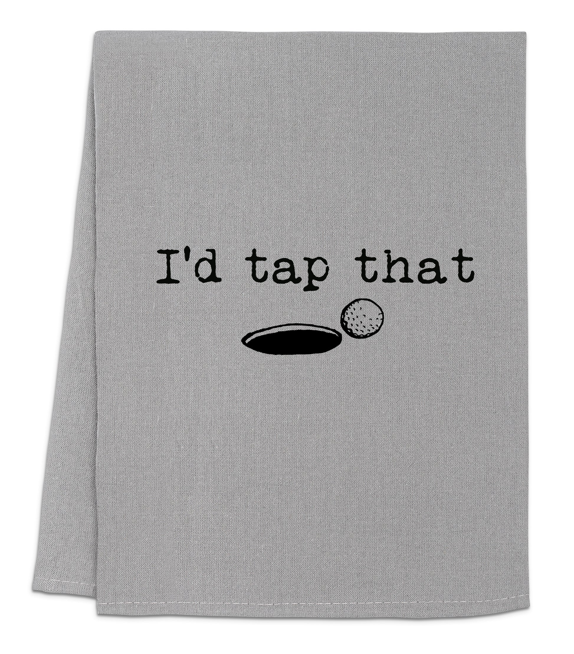 a towel with the words i'd tap that on it