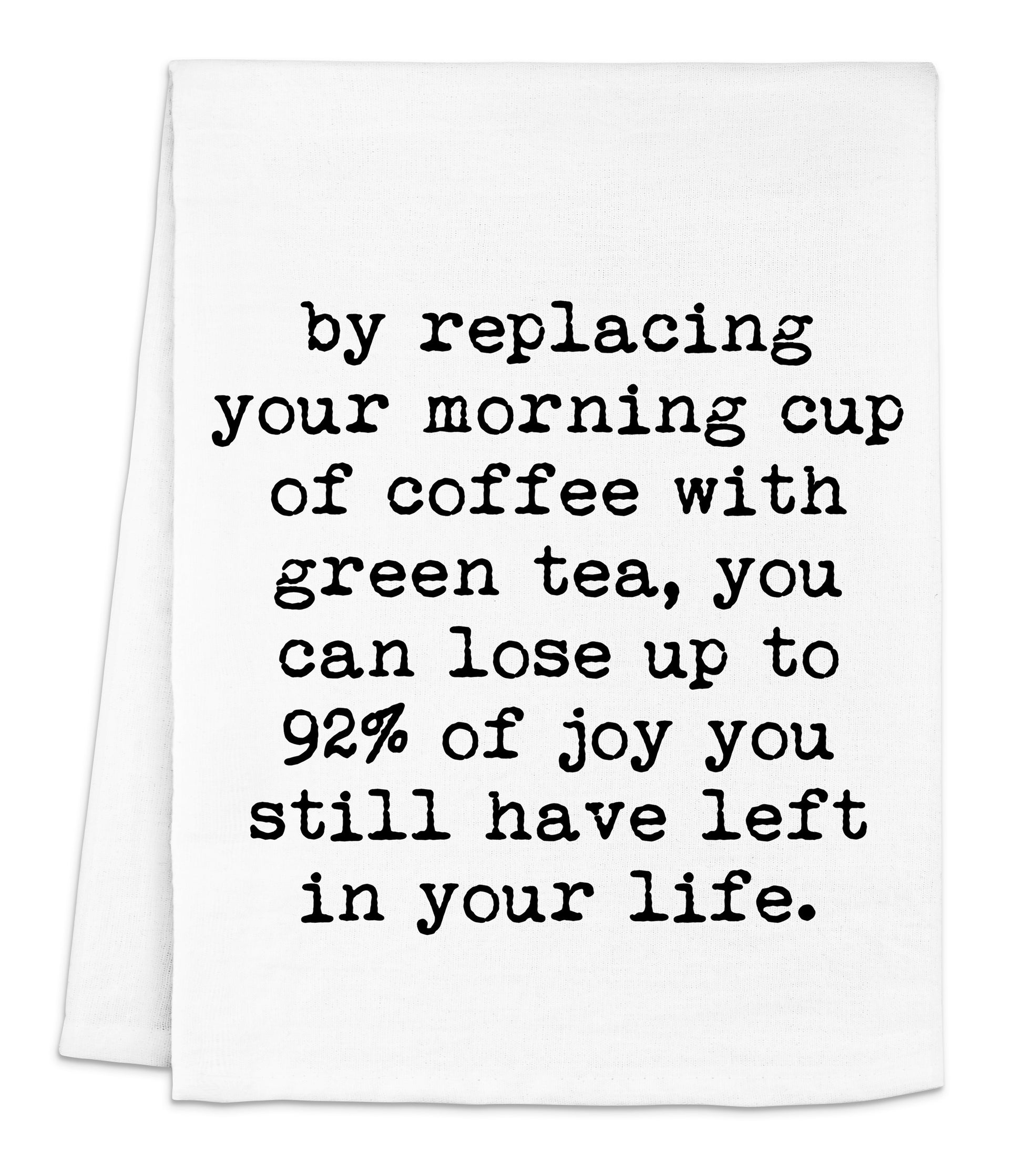 a tea towel with the words by replacing your morning cup of coffee with green tea