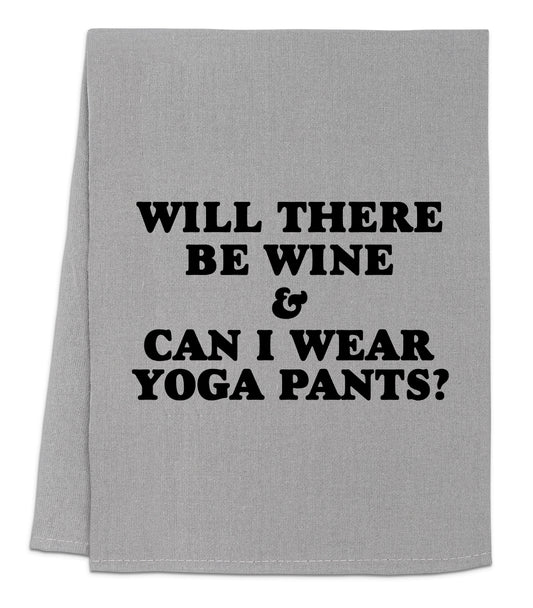 a towel that says, will there be wine and can i wear yoga pants?