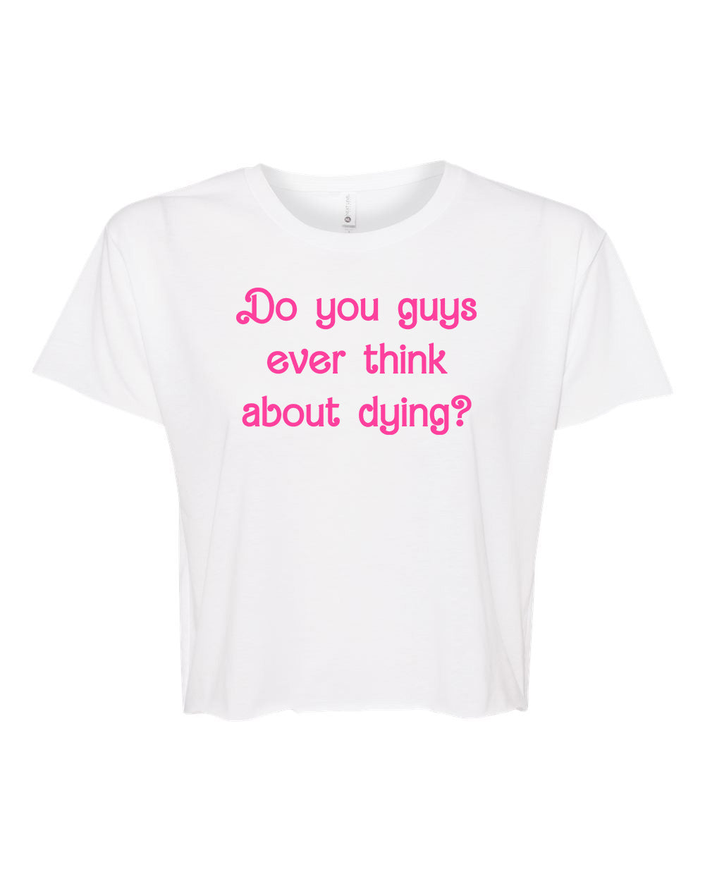 Do You Guys Ever Think About Dying? - Women's Crop Tee - White with Pink Ink