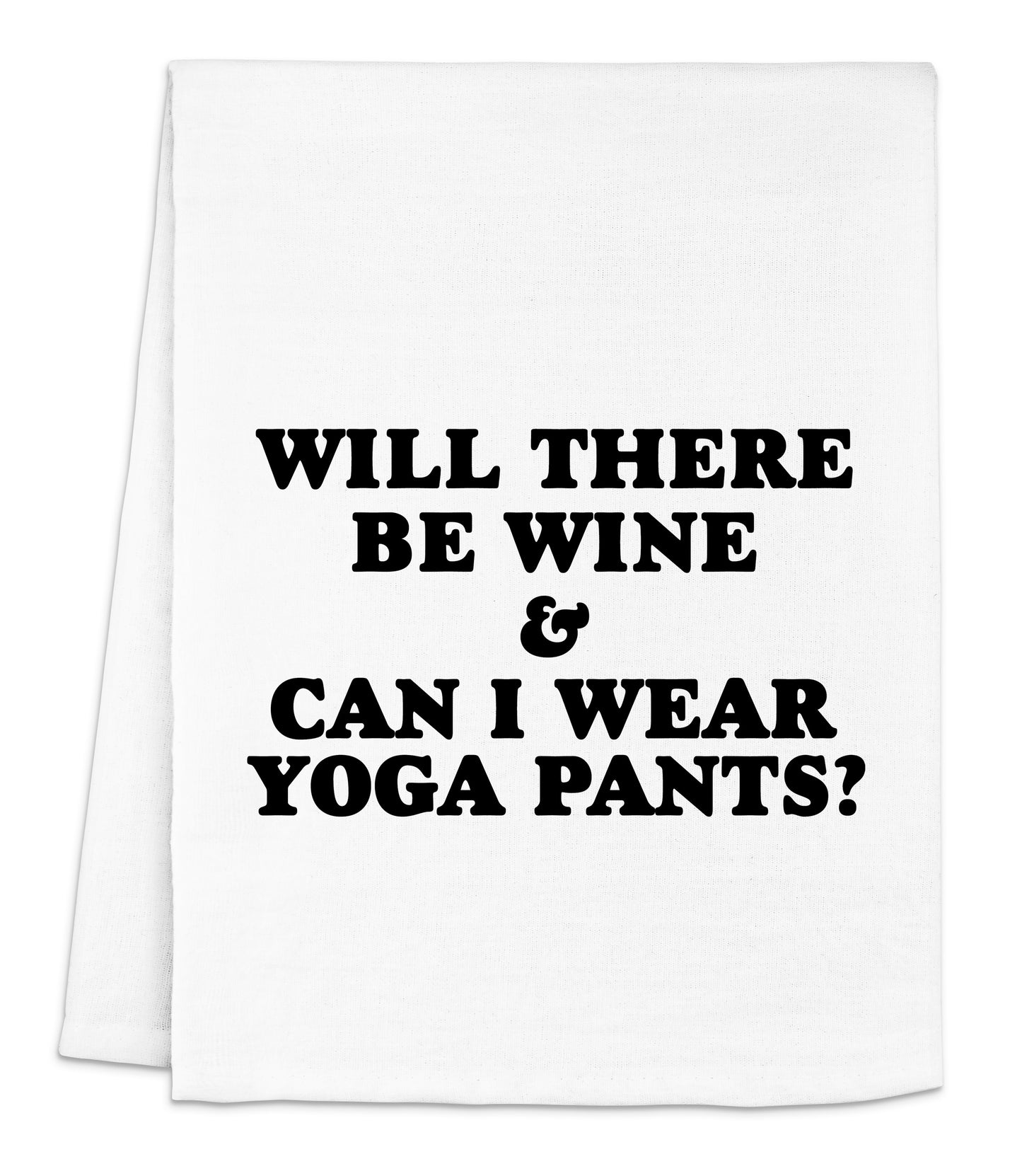 a tea towel that says, will there be wine and can i wear yoga pants