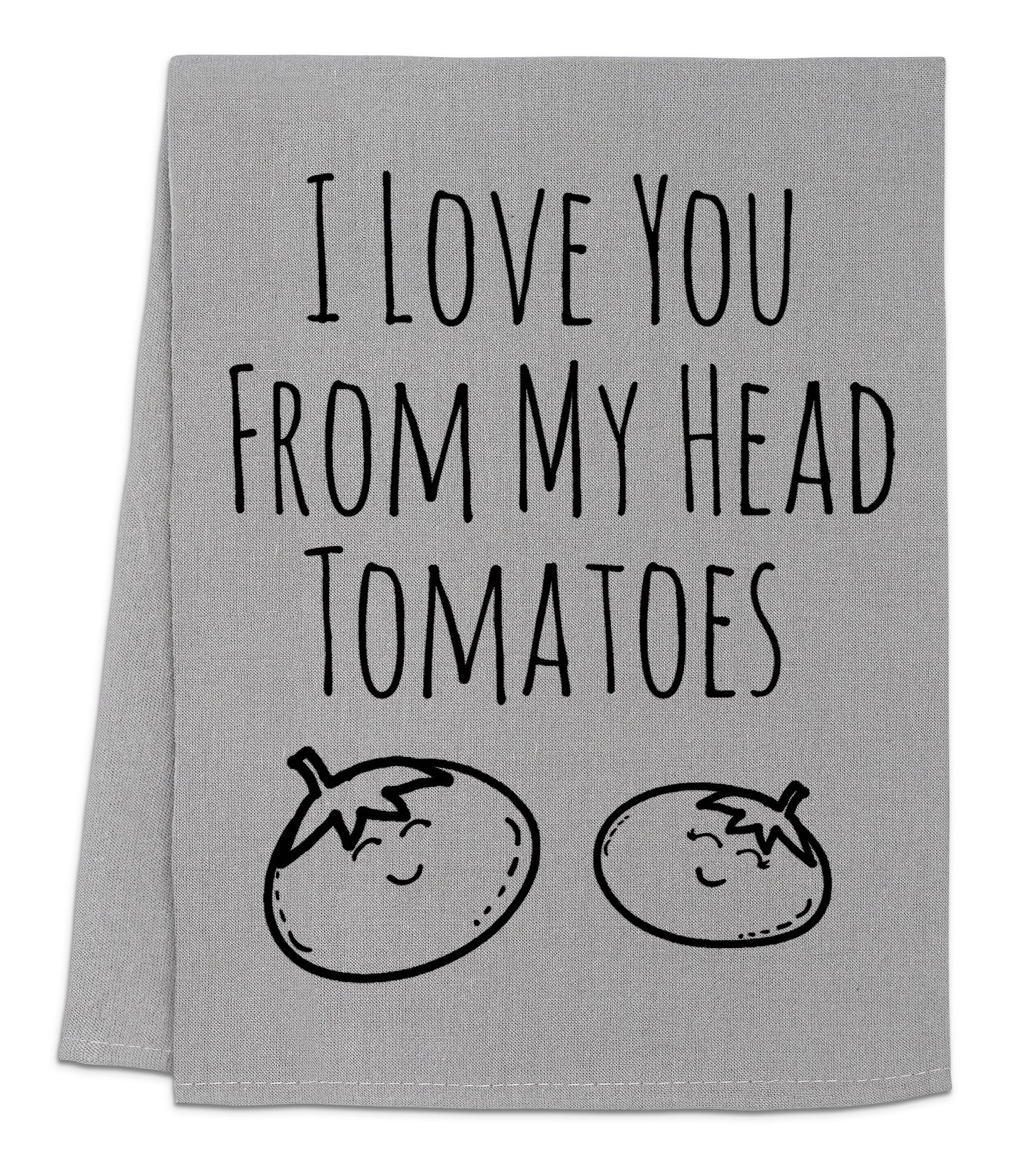 a towel that says i love you from my head tomatoes