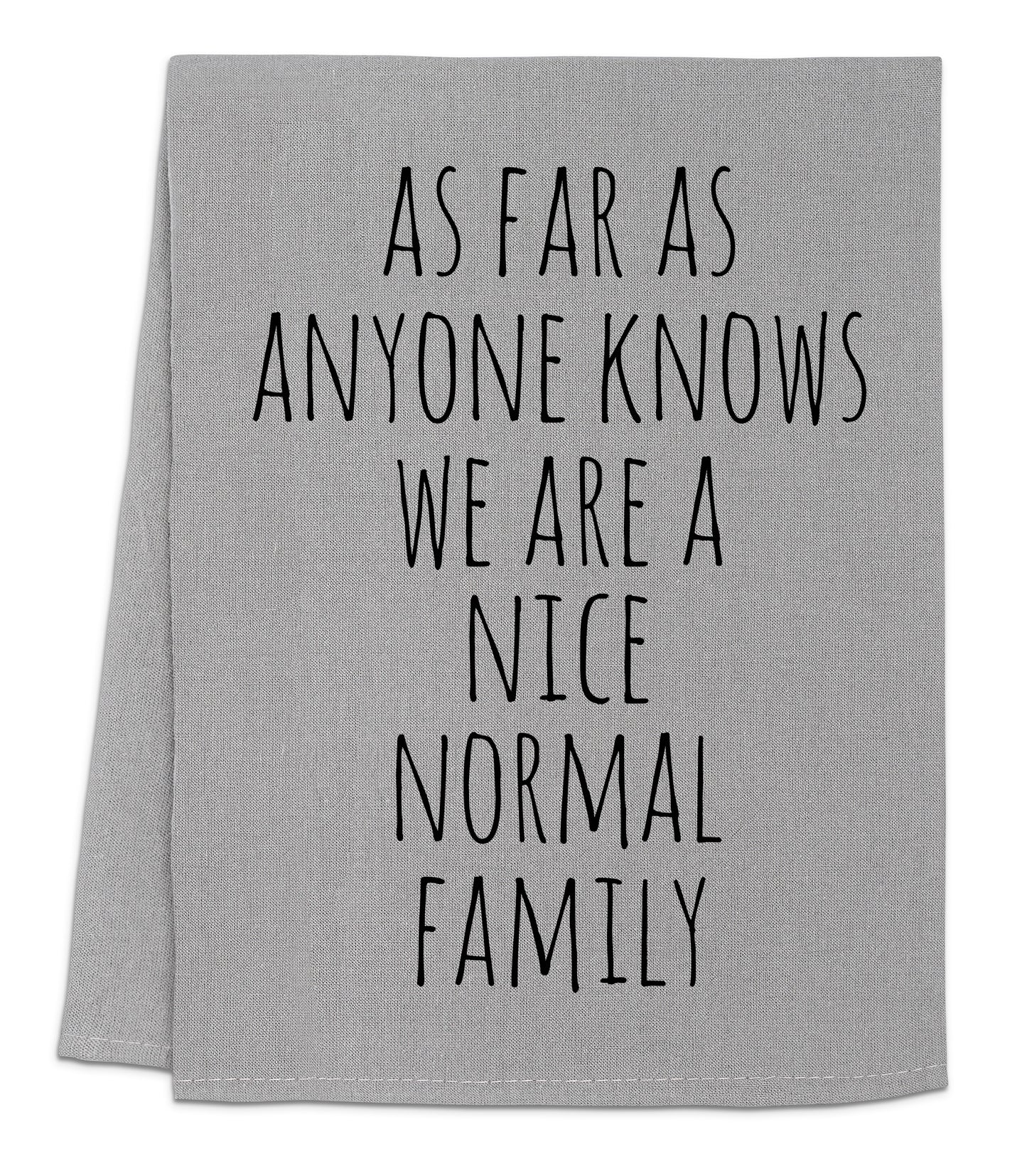 a towel with the words as far as anyone knows we are a nice normal family
