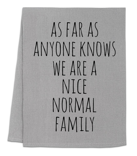 a towel with the words as far as anyone knows we are a nice normal family