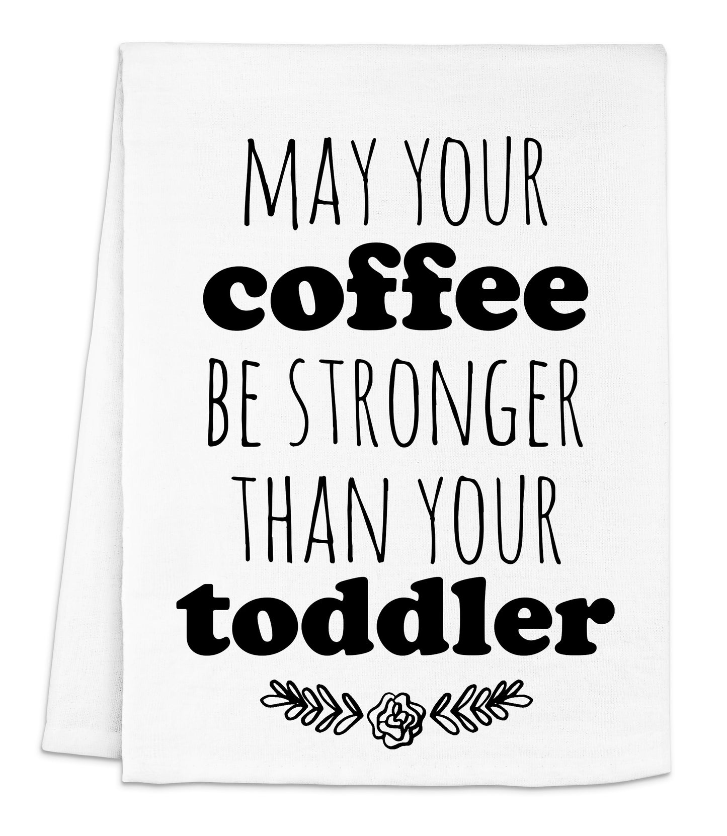 a tea towel with the words may your coffee be stronger than your todder