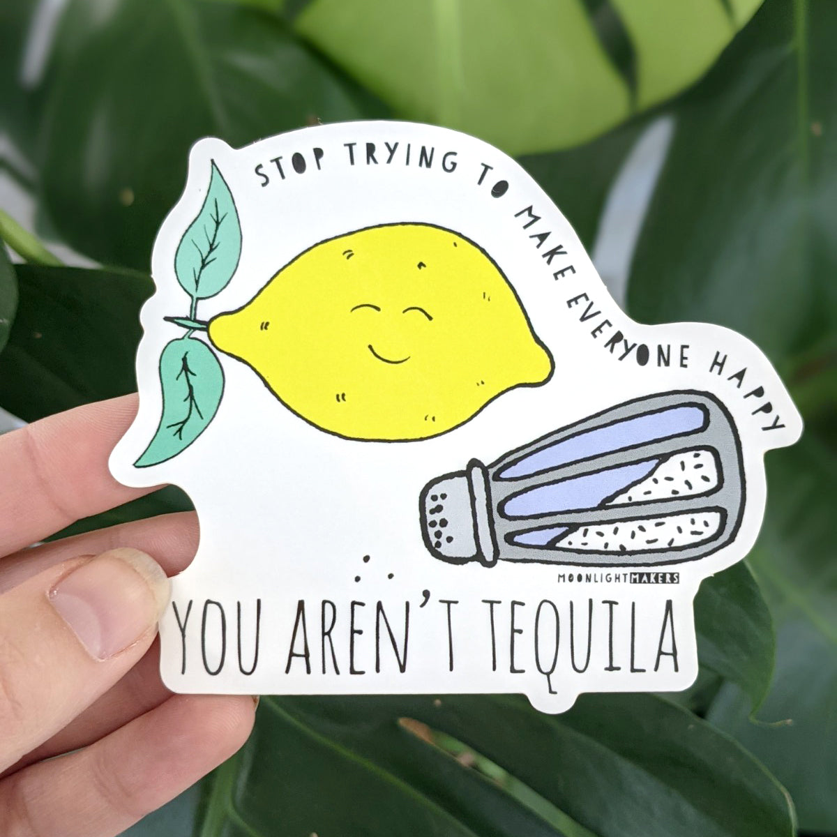Stop Trying...You Aren't Tequila - Die Cut Sticker - MoonlightMakers