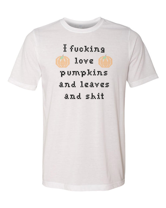 I Fucking Love Pumpkins And Leaves And Shit - Cross Stitch Design - Men's / Unisex Tee - White