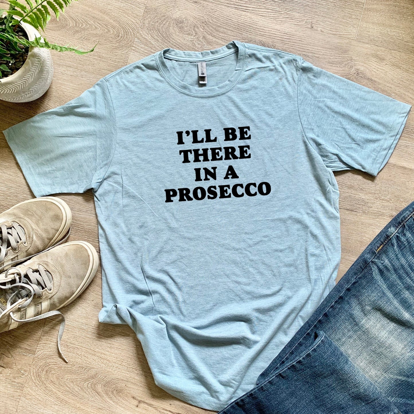 I'll Be There In a Prosecco - Bold Type - Men's / Unisex Tee - Stonewash Blue or Sage