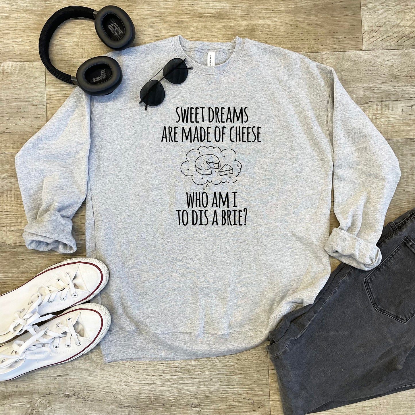 Sweet Dreams Are Made Of Cheese, Who Am I To Dis A Brie? - Unisex Sweatshirt - Heather Gray or Dusty Blue