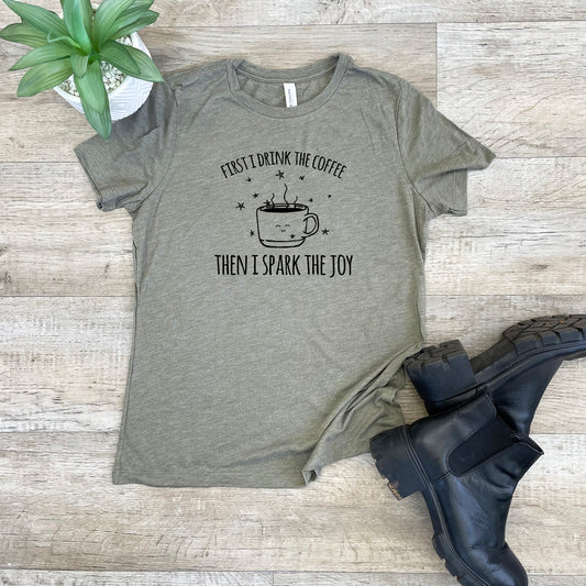 First I Drink The Coffee Then I Spark The Joy - Women's Crew Tee - Olive or Dusty Blue