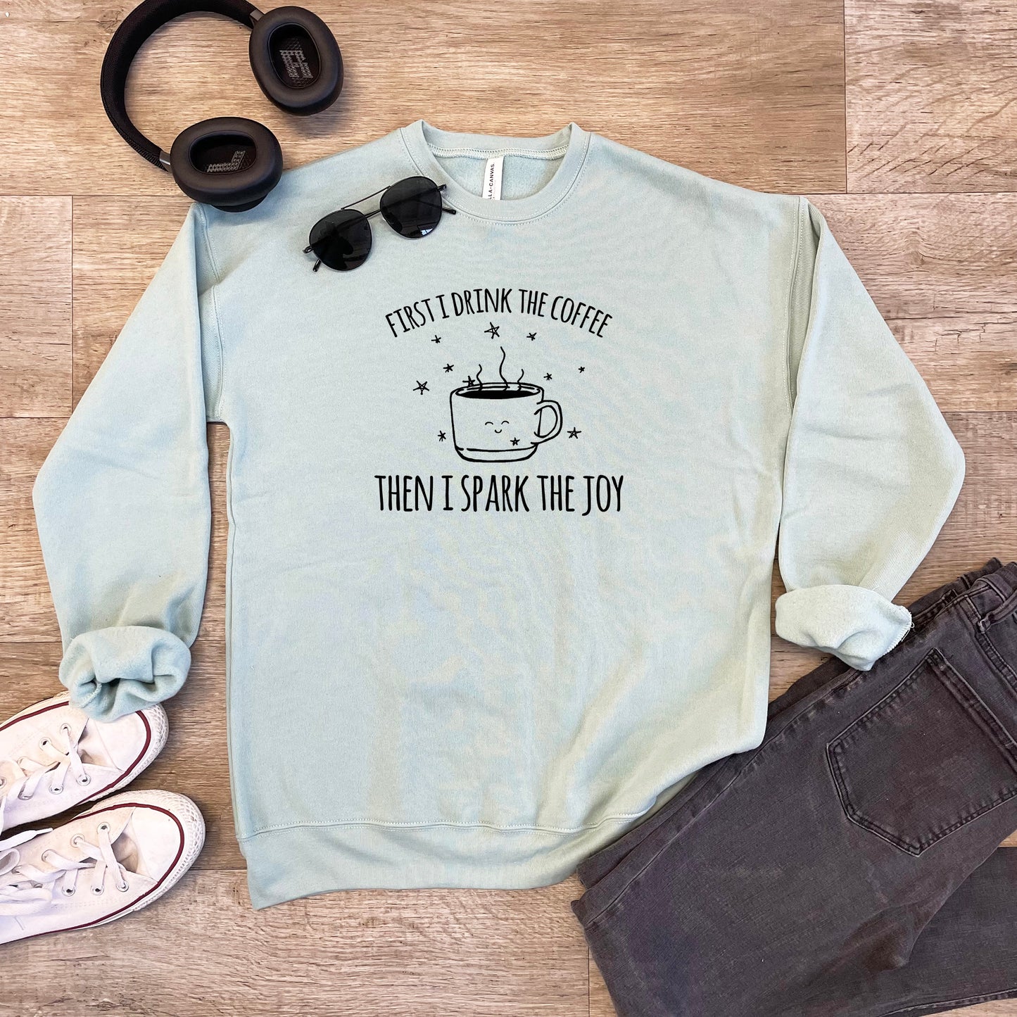 First I Drink The Coffee Then I Spark The Joy - Unisex Sweatshirt - Heather Gray or Dusty Blue