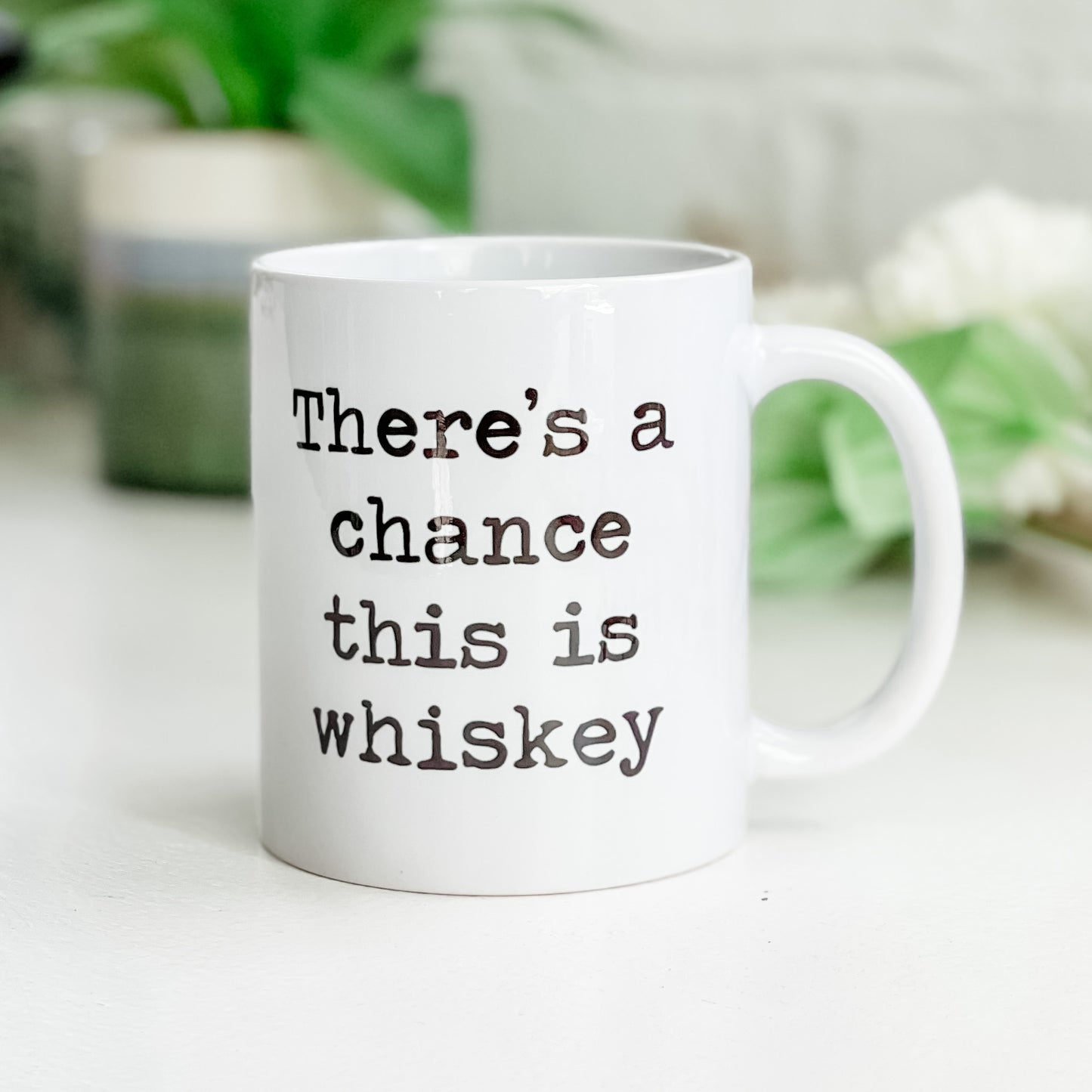 There's A Chance This Is Whiskey - 11oz Ceramic Mug