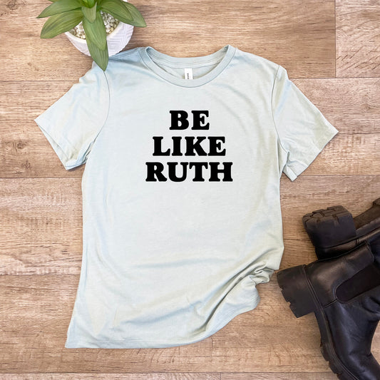 Be Like Ruth (Bader Ginsburg/ RBG) - Women's Crew Tee - Olive or Dusty Blue