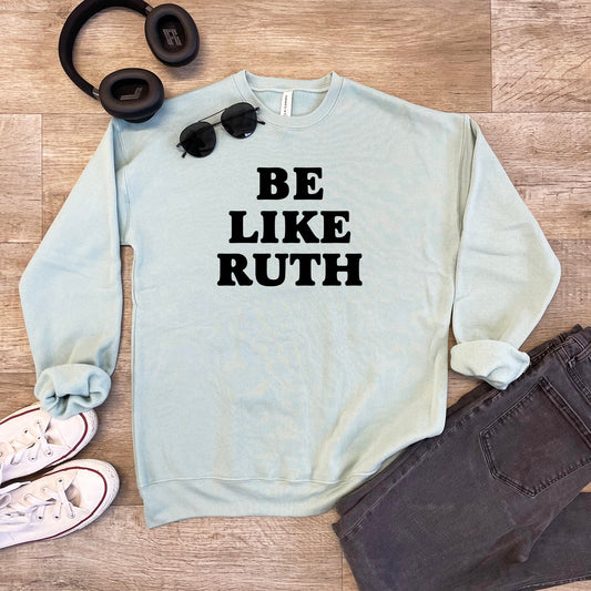 Be Like Ruth (Bader Ginsburg/ RBG) - Unisex Sweatshirt - Heather Gray or Dusty Blue