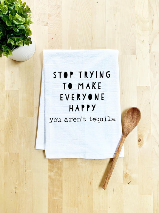 Stop Trying To Make Everyone Happy (you aren't tequila) Dish Towel - White Or Gray - MoonlightMakers