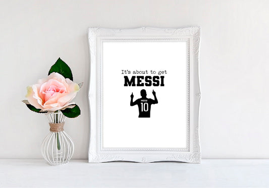 It's About To Get Messi (Soccer) - 8"x10" Wall Print