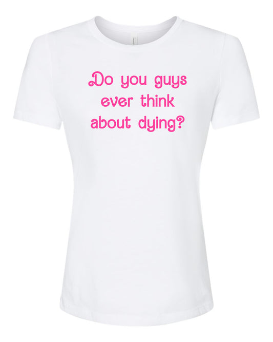 Do You Guys Ever Think About Dying? - Women's Crew Tee - White with Pink Ink