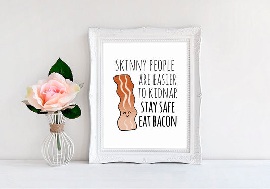 Skinny People Are Easier To Kidnap Stay Safe Eat Bacon - 8"x10" Wall Print - MoonlightMakers